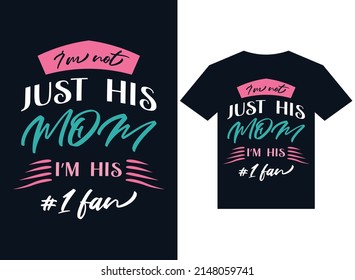 i am not just his mom i am his 1 fan t-shirt design typography vector illustration for printing