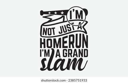 I’m Not Just A Homerun I’m A Grand Slam -Baseball T-Shirt Design, Hand Drawn Vintage Illustration With Lettering And Decoration Elements, Prints For Hoodie, Posters, Notebook Covers.