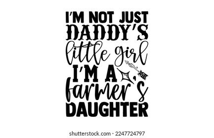 I’m not just daddy’s little girl I’m a farmer’s daughter - Hand Drawn Farmer lettering phrase in modern calligraphy style. svg for Cutting Machine, Silhouette Cameo, Cricut, Inspiration slogans for pr