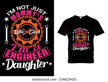 I'M NOT JUST MOMMY'S LITTLE GIRL I'MA ENGINEER DAUGHTER