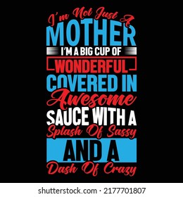 I’m Not Just An Mother I’m A Big Cup Of Wonderful Covered In Awesome Sauce With A Splash Of Sassy And A Dash Of Crazy, Best Mother Day Design, World Best Mom Saying
