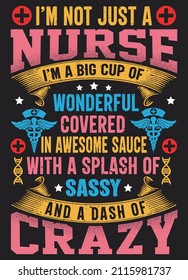 I'm Not Just A Nurse I'm A Big Cup Of Wonderful Covered In Awesome Sauce With A Splash Of Sassy And A Dash Of Crazy T-shirt Graphic And Merchandise Design