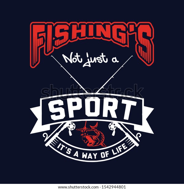 Fishing’s Not Just a Sport It’s A way of life T-shirt Design