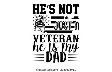 He’s Not Just A Veteran He Is My Dad - Veteran T shirt Design, Hand drawn lettering and calligraphy, Svg Files for Cricut, Instant Download, Illustration for prints on bags, posters