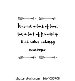 It is not a lack of love, but a lack of friendship that makes unhappy marriages. Calligraphy saying for print. Vector Quote