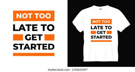 not too late to get started typography t-shirt design. Ready to print for apparel, poster, illustration. Modern, simple, lettering t shirt vector.