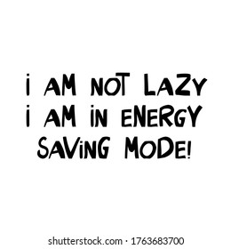 I am not lazy, i am in energy saving mode. Cute hand drawn lettering in modern scandinavian style. Isolated on white. Vector stock illustration.