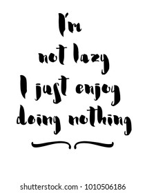 I am not lazy I enjoy doing nothing. Inspirational and motivational handwritten lettering quote. for photo overlays, greeting card or t-shirt print, poster design. Vector illustration stock vector.