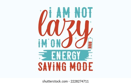 I am not lazy Im on energy saving mode - Sarcastic typography svg design, Sports SVG Design, Sports typography t-shirt design, For stickers, Templet, mugs, etc. Vector EPS Editable Files.