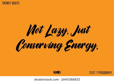 Not Lazy. Just Conserving Energy.  Modern Calligraphy Text Quotation For T-Shirt Designs