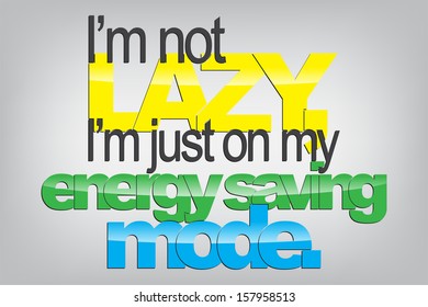 I'm not lazy, I'm just on my energy saving mode. Typography poster. Motivational Background  (EPS10 Vector)