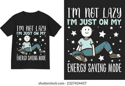 I'm not lazy i'm just on my energy saving mode t shirt design . Funny Humor quote t shirt design . Lazy Shirt , Funny Lazy Shirt design . Funny Quote t-shirt, Humor Tee graphic . Sarcastic t-shirt