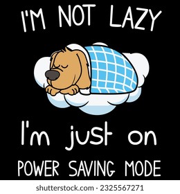 I'm not lazy i'm just on power saving mode t-shirt design