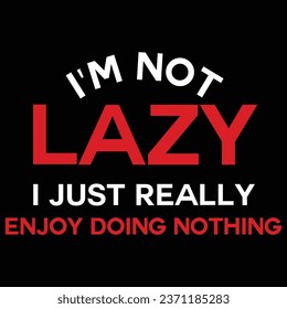 i'm not lazy i just really enjoy doing nothing