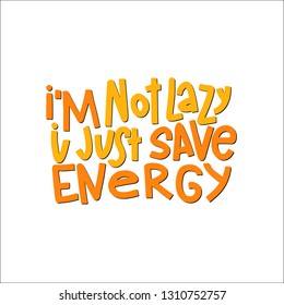 I'm Not Lazy I Just Save Energy Typography Quote. Vector Hand Drawn Lettering.