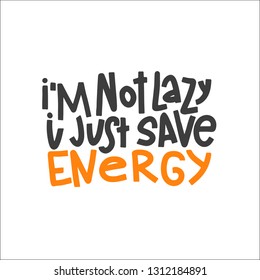 I'm Not Lazy I Just Save Energy Typography Quote. Vector Hand Drawn Lettering.