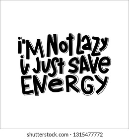 I'm Not Lazy I Just Save Energy Typography Quote. Vector Hand Drawn Lettering.