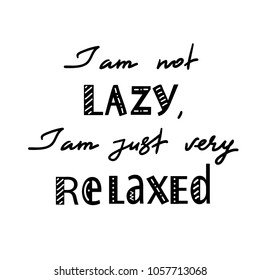 I am not lazy, I am just very relaxed - handwritten motivational quote. Print for inspiring poster, t-shirt, bag, logo, greeting postcard, flyer, sticker, sweatshirt, cups. Simple vector sign