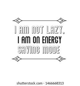 I am not lazy, I am on energy saving mode. Calligraphy saying for print. Vector Quote