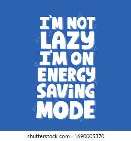 I'm not lazy I'm on energy saving mode quote. Hand drawn vector lettering for t shirt, poster, banner.