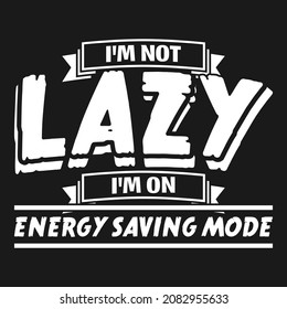 I'm Not Lazy I'm On Energy Saving Mode. Unique and Trendy Typography Motivation Quote Design.