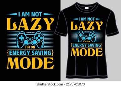 I am not lazy I'm on energy saving mode gaming typography T shirt design with lettering editable t shirt vector graphic design