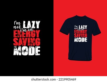 I Am Not Lazy, I Am On Energy Saving Mode Inspirational Quotes T Shirt Design for Fashion Apparel Printing. Suitable for Stickers, Mugs, Hats, and Totebags