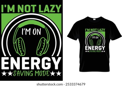 I'm Not Lazy I'm On Energy Saving Mode - Video Gamer T Shirt