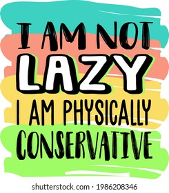 I am not lazy I am physically Conservative print. Sassy sublimation