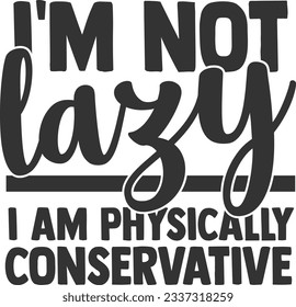 I'm Not Lazy I Am Physically Conservative - Sassy Girl