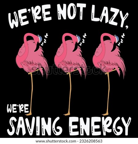 We’re not lazy. We’re saving energy t-shirt design