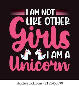 I am not Like Other Girls I am a Unicorn - Unicorn T-shirt Design for print.