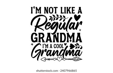 I'm Not Like A Regular Grandma I'm A Cool Grandma - Grandma T-Shirt Design, Modern calligraphy, Typography Vector for poster, banner, flyer and mug.