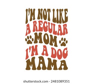 I’m Not Like A Regular Mama I’m A Dog Mom, Groovy Dog Mom, Pet Mom ,fur mom , Cute Dog quotes cut files, Funny Dog Quotes Designs