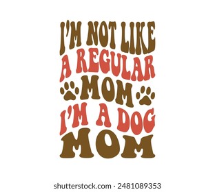 I’m Not Like A Regular Mama I’m A Dog Mom, Groovy Dog Mom, Pet Mom ,fur mom , Cute Dog quotes cut files, Funny Dog Quotes Designs