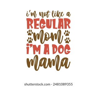 I’m Not Like A Regular Mama I’m A Dog Mom, Groovy Dog Mom, Pet Mom ,fur mom , Cute Dog quotes cut files, Funny Dog Quotes Designs