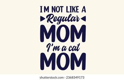 I’m Not Like A Regular Mom I’m A Cat Mom Design