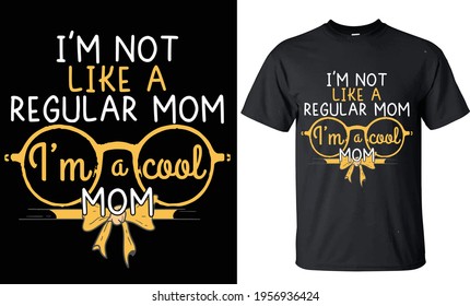I am not like a regular mom I am a cool mom t shirt design