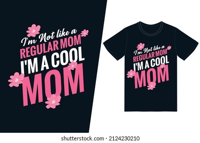 I am Not like a regular mom , i am a cool mom t-shirt design. Happy mother’s day t-shirt design vector. For t-shirt print and other uses.