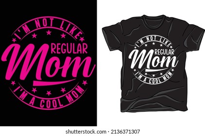 I'm Not Like Regular Mom I'm A Cool Mom T-shirt Design For Mother's Day