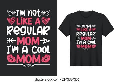 I'm Not Like A Regular Mom, I'm A Cool Mom. Mother's Day T-Shirt Design, Posters, Greeting Cards, Textiles, and Sticker Vector Illustration