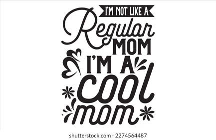 I’m Not Like A Regular Mom I’m A Cool Mom - Mother’s Day T Shirt Design, Vintage style, used for poster svg cut file, svg file, poster, banner, flyer and mug.   svg