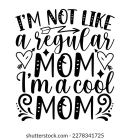 I'm not like a regular mom I'm a cool mom, Mother's day shirt print template,  typography design for mom mommy mama daughter grandma girl women  svg