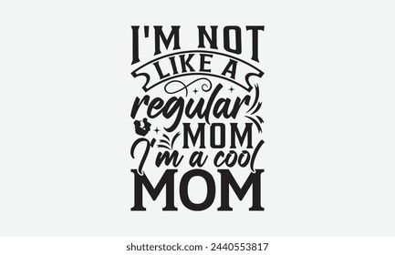 I'm not like a regular mom I'm a cool mom - Mom t-shirt design, isolated on white background, this illustration can be used as a print on t-shirts and bags, cover book, template, stationary or as a po svg