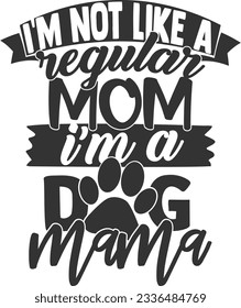 I'm Not Like A Regular Mom I'm A Dog Mama - Pet Mom