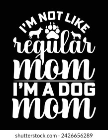 I'M NOT LIKE REGULAR MOM I'M A DOG MOM TSHIRT DESIGN