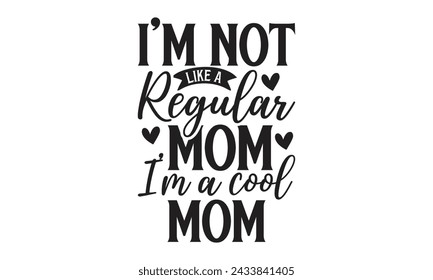 I'm not like a regular mom Im a cool mom -  Lettering design for greeting banners, Mouse Pads, Prints, Cards and Posters, Mugs, Notebooks, Floor Pillows and T-shirt prints design.
