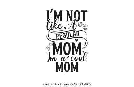 I’m not like a regular mom Im a cool mom- Lettering design for greeting banners, Mouse Pads, Prints, Cards and Posters, Mugs, Notebooks, Floor Pillows and T-shirt prints design. 