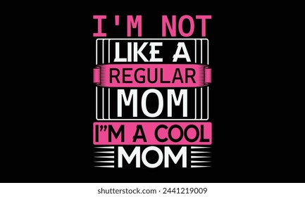 I’m not like a regular mom - Mom t-shirt design, isolated on white background, this illustration can be used as a print on t-shirts and bags, cover book, template, stationary or as a poster.