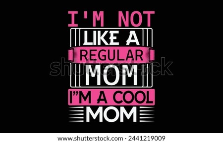 I’m not like a regular mom - Mom t-shirt design, isolated on white background, this illustration can be used as a print on t-shirts and bags, cover book, template, stationary or as a poster.